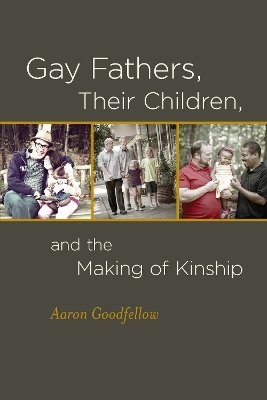 Gay Fathers, Their Children, and the Making of Kinship - Aaron Goodfellow