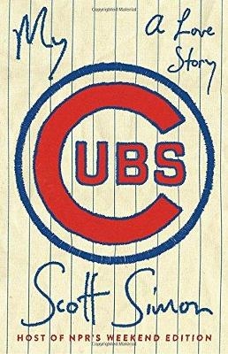 My Cubs -  Scott Simon