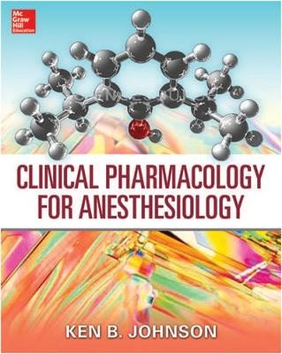 Clinical Pharmacology for Anesthesiology -  Ken B. Johnson