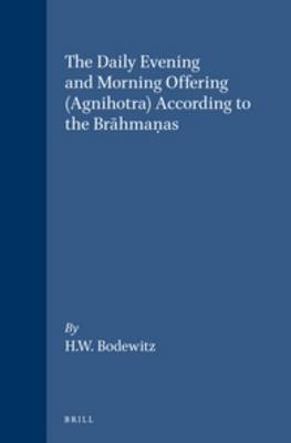 The Daily Evening and Morning Offering (Agnihotra) According to the Brāhmaṇas - H. W. Bodewitz