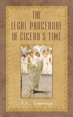 The Legal Procedure of Cicero's Time - A H J Greenidge