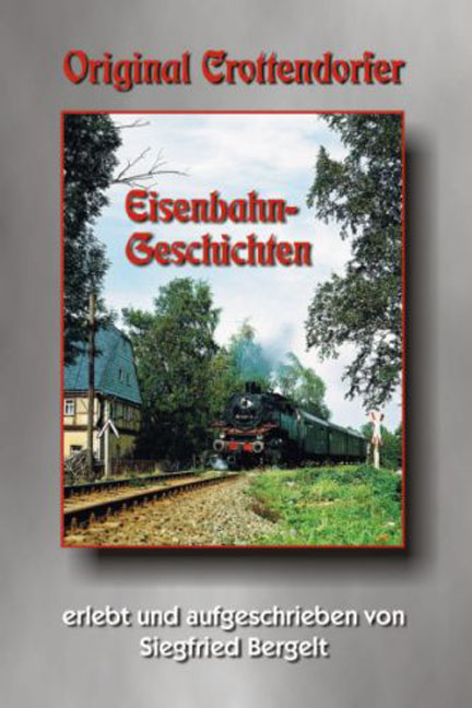Original Crottendorfer Eisenbahngeschichten - Siegfried Bergelt