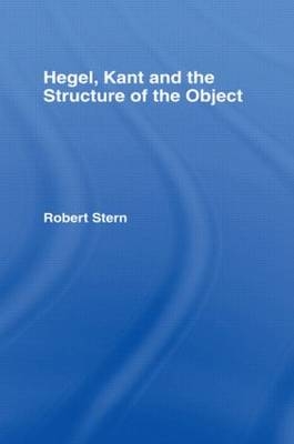 Hegel, Kant and the Structure of the Object - Robert Stern
