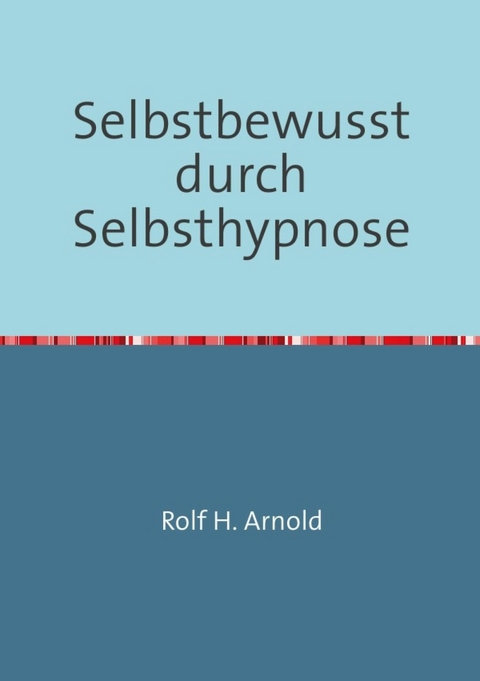 Selbstbewusstsein durch Selbsthypnose - Rolf H. Arnold