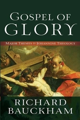 Gospel of Glory – Major Themes in Johannine Theology - Richard Bauckham