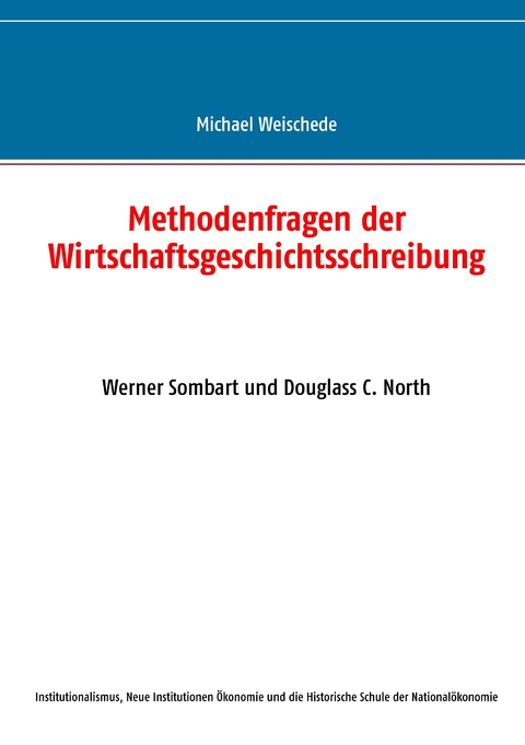 Methodenfragen der Wirtschaftsgeschichtsschreibung -  Michael Weischede