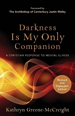 Darkness Is My Only Companion – A Christian Response to Mental Illness - Kathryn Greene–mccreigh, Justin Welby