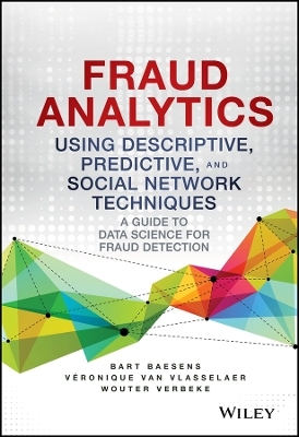 Fraud Analytics Using Descriptive, Predictive, and Social Network Techniques - Bart Baesens, Veronique Van Vlasselaer, Wouter Verbeke