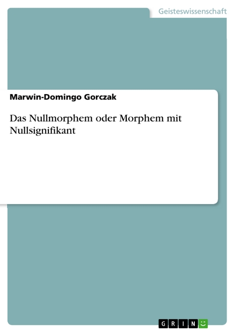 Das Nullmorphem oder Morphem mit Nullsignifikant - Marwin-Domingo Gorczak