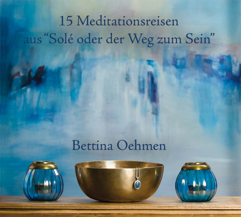 15 Meditationsreisen aus "Solé oder der Weg zum Sein" - Bettina Oehmen