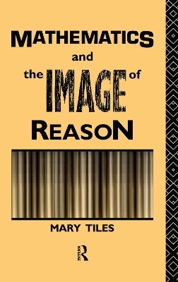 Mathematics and the Image of Reason - Mary Tiles