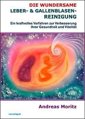 Die wundersame Leber & Gallenblasenreinigung - Andreas Moritz