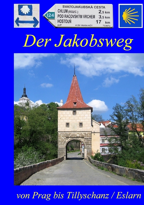 Der Jakobsweg von Prag bis Tillyschanz/Eslarn - Hans J Bahmüller, Hans J Kischel, Robert Maier, Jiří Podlesný
