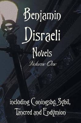 Benjamin Disraeli Novels, Volume one, including Coningsby, Sybil, Tancred and Endymion - Earl of Beaconsfield Benjamin Disraeli