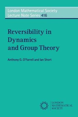 Reversibility in Dynamics and Group Theory - Anthony G. O'Farrell, Ian Short