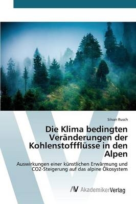 Die Klima bedingten Veränderungen der Kohlenstoffflüsse in den Alpen - Silvan Rusch