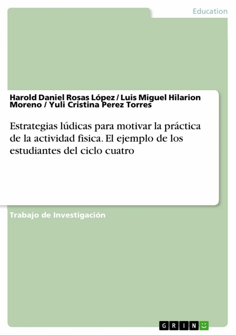 Estrategias lúdicas para motivar la práctica de la actividad fisica. El ejemplo de los estudiantes del ciclo cuatro -  Harold Daniel Rosas López,  Luis Miguel Hilarion Moreno,  Yuli Cristina Perez Torres