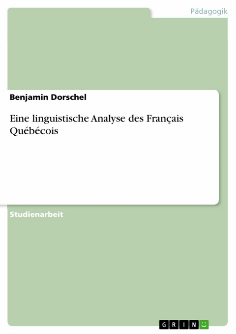 Eine linguistische Analyse des Français Québécois - Benjamin Dorschel
