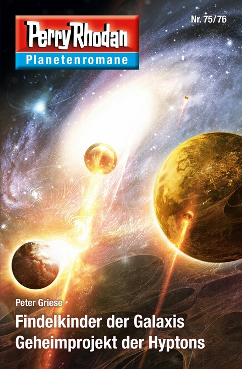 Planetenroman 75 + 76: Findelkinder der Galaxis / Geheimprojekt der Hyptons - Peter Griese