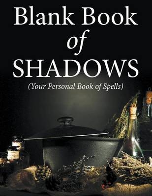 Blank Book Of Shadows (Your Personal Book Of Spells) -  Speedy Publishing LLC