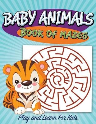 Baby Animals Book of Mazes -  Speedy Publishing LLC