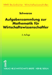 Aufgabensammlung zur Mathematik für Wirtschaftswissenschaftler - Jochen Schwarze