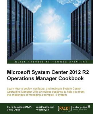 Microsoft System Center 2012 R2 Operations Manager Cookbook - Steve Beaumont (MVP), Jonathan Horner, Chiyo Odika, Robert Ryan