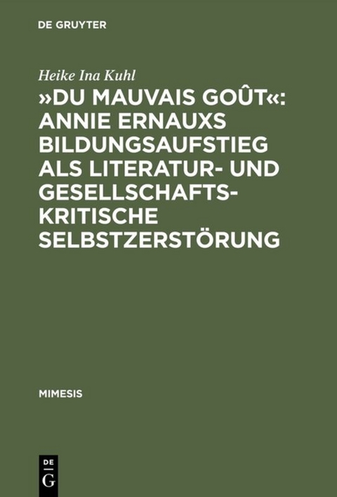 »Du mauvais goût«: Annie Ernauxs Bildungsaufstieg als literatur- und gesellschaftskritische Selbstzerstörung - Heike Ina Kuhl