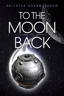 To the Moon and Back - Srilatha Dharmavaram