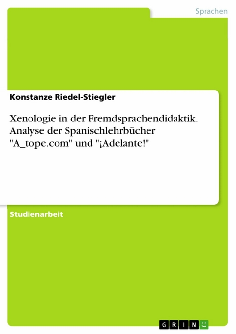 Xenologie in der Fremdsprachendidaktik. Analyse der Spanischlehrbücher 'A_tope.com' und '¡Adelante!' -  Konstanze Riedel-Stiegler