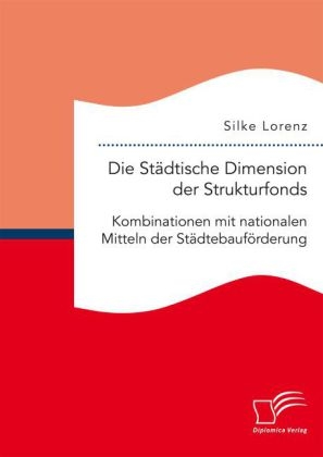 Die StÃ¤dtische Dimension der Strukturfonds: Kombinationen mit nationalen Mitteln der StÃ¤dtebaufÃ¶rderung - Silke Lorenz