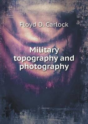 Military topography and photography - Floyd D Carlock