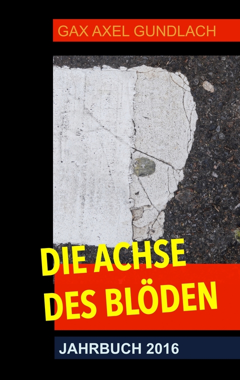 Die Achse des Blöden Jahrbuch 2016 - GAX Axel Gundlach