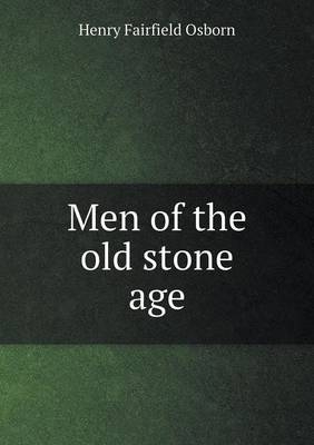 Men of the old stone age - Henry Fairfield Osborn