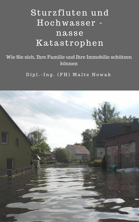 Sturzfluten und Hochwasser - nasse Katastrophen - Malte Nowak