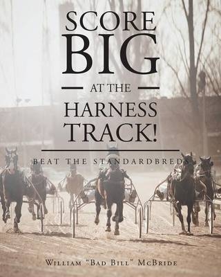 Score Big At The Harness Track! - William Bad Bill McBride