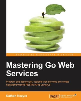 Mastering Go Web Services - Nathan Kozyra