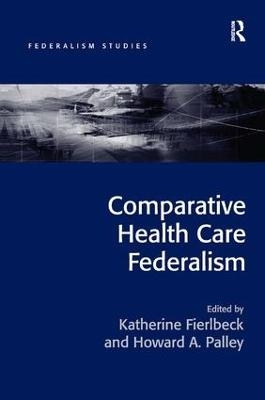 Comparative Health Care Federalism - Katherine Fierlbeck, Howard A. Palley