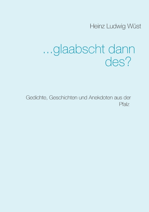 ... glaabscht dann des? - Heinz Ludwig Wüst