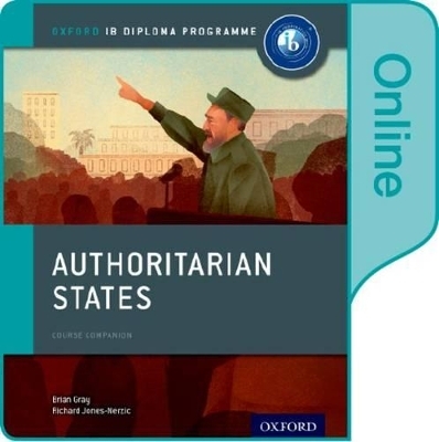 Authoritarian States: IB History Online Course Book: Oxford IB Diploma Programme - Brian Gray, Mariam Habibi, Sanjay Perera, Verity Aylward