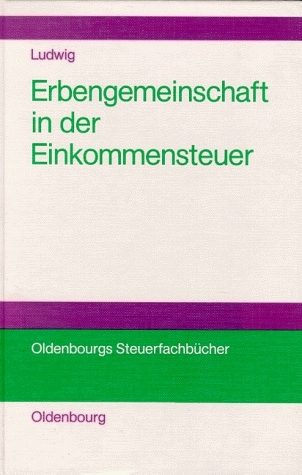 Die Erbengemeinschaft als Rechtsformalternative in der Einkommensteuer - Christoph Ludwig