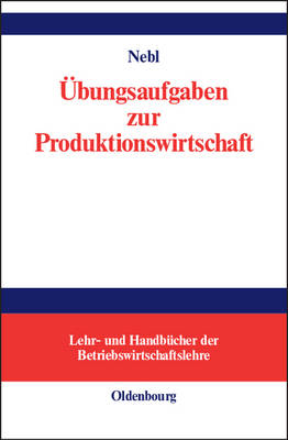 Übungsaufgaben zur Produktionswirtschaft - Theodor Nebl