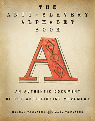 The Anti-Slavery Alphabet Book - Hannah Townsend, Mary Townsend