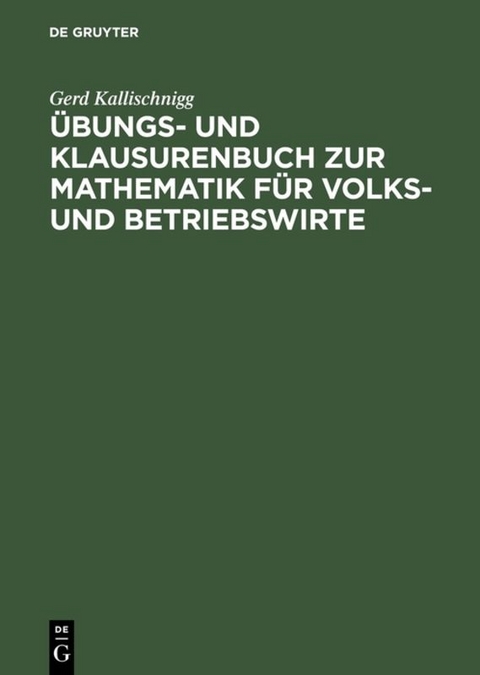 Übungs- und Klausurenbuch zur Mathematik für Volks- und Betriebswirte - Gerd Kallischnigg
