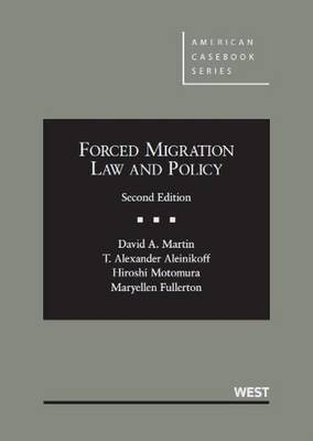 Forced Migration Law and Policy - David A. Martin, Thomas Alexander Aleinikoff, Hiroshi Motomura, Maryellen Fullerton