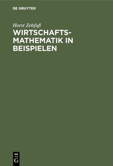 Wirtschaftsmathematik in Beispielen - Horst Zehfuß