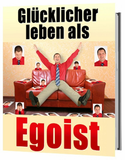 Glücklicher leben als Egoist, gesunder Egoismus - Jürgen Dietz