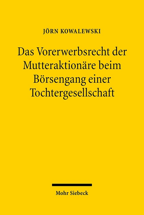 Das Vorerwerbsrecht der Mutteraktionäre beim Börsengang einer Tochtergesellschaft - Jörn Kowalewski