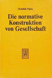 Die normative Konstruktion von Gesellschaft - Heinrich Popitz