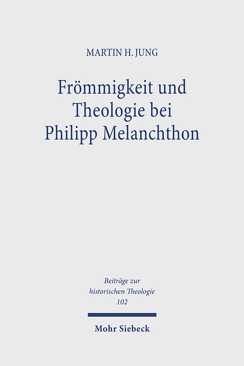 Frömmigkeit und Theologie bei Philipp Melanchthon - Martin H. Jung